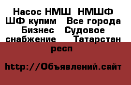 Насос НМШ, НМШФ,ШФ купим - Все города Бизнес » Судовое снабжение   . Татарстан респ.